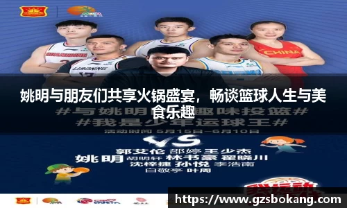 姚明与朋友们共享火锅盛宴，畅谈篮球人生与美食乐趣