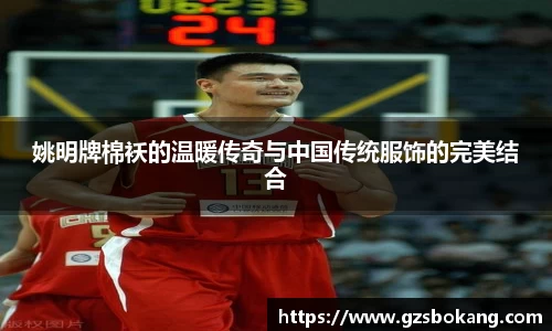 姚明牌棉袄的温暖传奇与中国传统服饰的完美结合